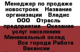 Менеджер по продаже новостроек › Название организации ­ Владис, ООО › Отрасль предприятия ­ Оказание услуг населению › Минимальный оклад ­ 35 000 - Все города Работа » Вакансии   . Иркутская обл.,Иркутск г.